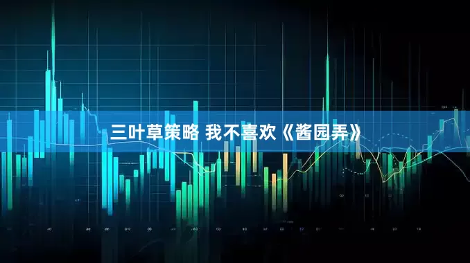 三叶草策略 我不喜欢《酱园弄》