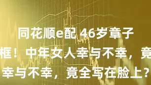 同花顺e配 46岁章子怡与孙俪同框！中年女人幸与不幸，竟全写在脸上？